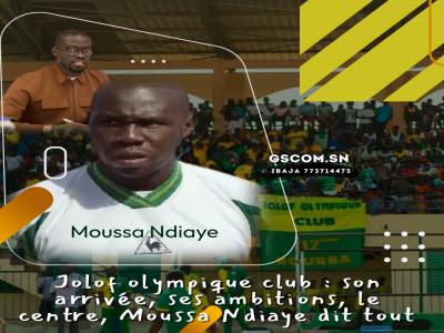 Jolof olympique club : son arrivée, ses ambitions, le centre, Moussa Ndiaye dit tout..